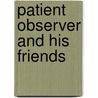 Patient Observer and His Friends by Simeon Strunsky