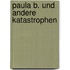 Paula B. und andere Katastrophen