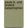 Paula B. und andere Katastrophen by Bettina Springer