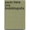 Paulo Freire Una Biobibliografia by Moacir Gadotti