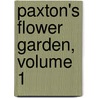 Paxton's Flower Garden, Volume 1 by Sir Joseph Paxton