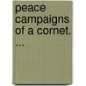 Peace Campaigns Of A Cornet. ... door North Ludlow Beamish