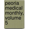 Peoria Medical Monthly, Volume 5 door Onbekend