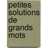 Petites Solutions de Grands Mots door Onbekend