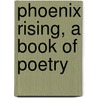 Phoenix Rising, A Book Of Poetry by Karla Goldsberry