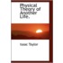Physical Theory Of Another Life.
