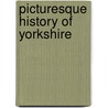 Picturesque History Of Yorkshire by Joseph Smith Fletcher