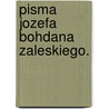 Pisma Jozefa Bohdana Zaleskiego. door . Anonymous