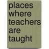 Places Where Teachers Are Taught door Roger Soder