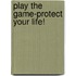 Play the Game-Protect Your Life!