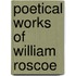 Poetical Works of William Roscoe