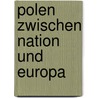 Polen zwischen Nation und Europa door Peter Gostmann