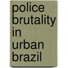 Police Brutality In Urban Brazil door Human Rights Watch