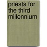 Priests For The Third Millennium door Archbishop Timothy M. Dolan