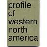 Profile of Western North America by Philip M. Burgess
