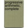 Progressive Arithmetic, Complete by William James Milne