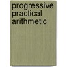 Progressive Practical Arithmetic door Horatio Nelson Robinson