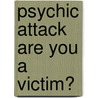 Psychic Attack Are You A Victim? by Elizabeth Ann Joyce