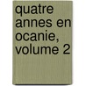 Quatre Annes En Ocanie, Volume 2 door Antoine Douard Fole