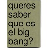 Queres Saber Que Es El Big Bang? by Viviana Bilotti
