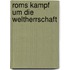 Roms Kampf Um Die Weltherrschaft
