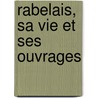 Rabelais, Sa Vie Et Ses Ouvrages door P.D. Jacob