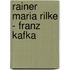 Rainer Maria Rilke - Franz Kafka
