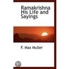 Ramakrishna His Life And Sayings by Friedrich Max M?ller