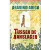 Tussen de aanslagen door Aravind Adiga