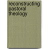 Reconstructing Pastoral Theology door Andrew Purves