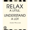 Relax a Little, Understand a Lot door James W. William