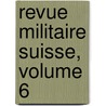 Revue Militaire Suisse, Volume 6 door Anonymous Anonymous