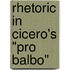 Rhetoric In Cicero's "Pro Balbo"