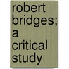 Robert Bridges; A Critical Study door Onbekend