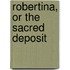 Robertina, or the Sacred Deposit