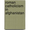 Roman Catholicism In Afghanistan by Miriam T. Timpledon