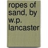 Ropes Of Sand, By W.P. Lancaster by John Byrne Leicester Warren