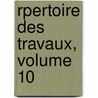 Rpertoire Des Travaux, Volume 10 by D. Soci T. De Stat