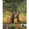 Rspb Where To Go Wild In Britain by Dk Publishing