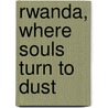 Rwanda, Where Souls Turn To Dust door Um'Khonde Patrick Habamenshi