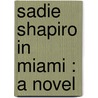 Sadie Shapiro In Miami : A Novel door Robert Kimmel Smith