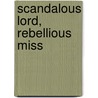 Scandalous Lord, Rebellious Miss door Deborah Marlowe