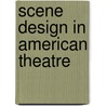 Scene Design in American Theatre by Orville K. Larson