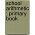 School Arithmetic : Primary Book