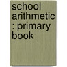 School Arithmetic : Primary Book door John M 1860 Colaw