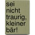 Sei nicht traurig, kleiner Bär!