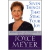 Seven Things That Steal Your Joy by Joyce Meyer