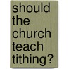 Should The Church Teach Tithing? door Russell Earl Kelly Ph.D.