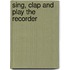 Sing, Clap And Play The Recorder