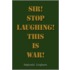 Sir! Stop Laughing! This Is War!